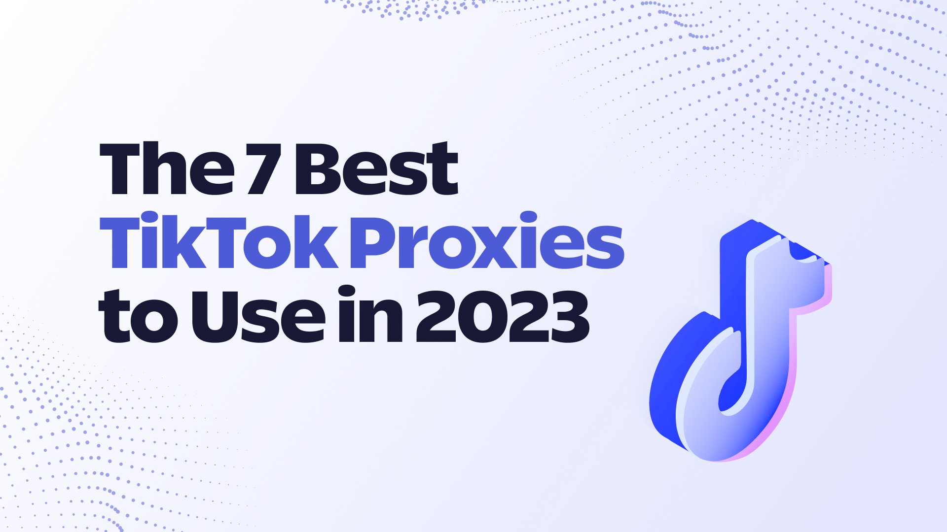 The 6 Best TikTok Proxies to Use in 2023